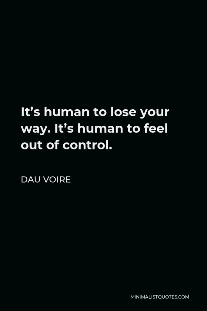 Dau Voire Quote - It’s human to lose your way. It’s human to feel out of control.