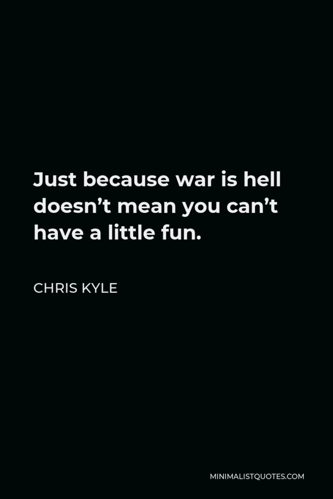 Chris Kyle Quote - Just because war is hell doesn’t mean you can’t have a little fun.