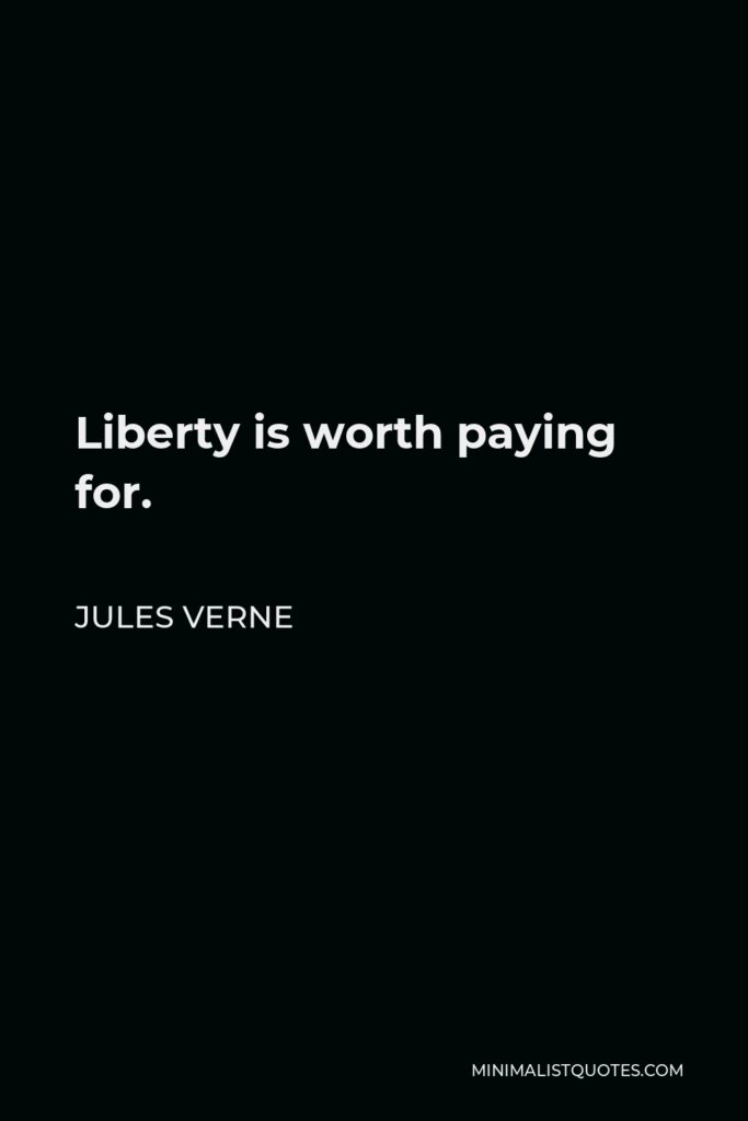 Jules Verne Quote - Liberty is worth paying for.