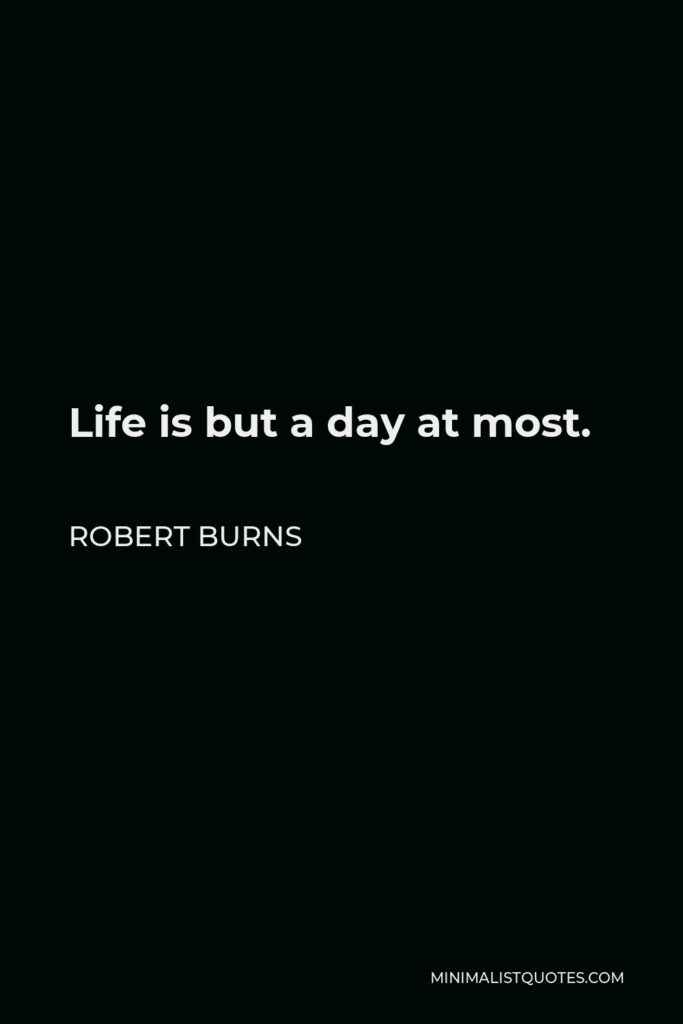 Robert Burns Quote - Life is but a day at most.
