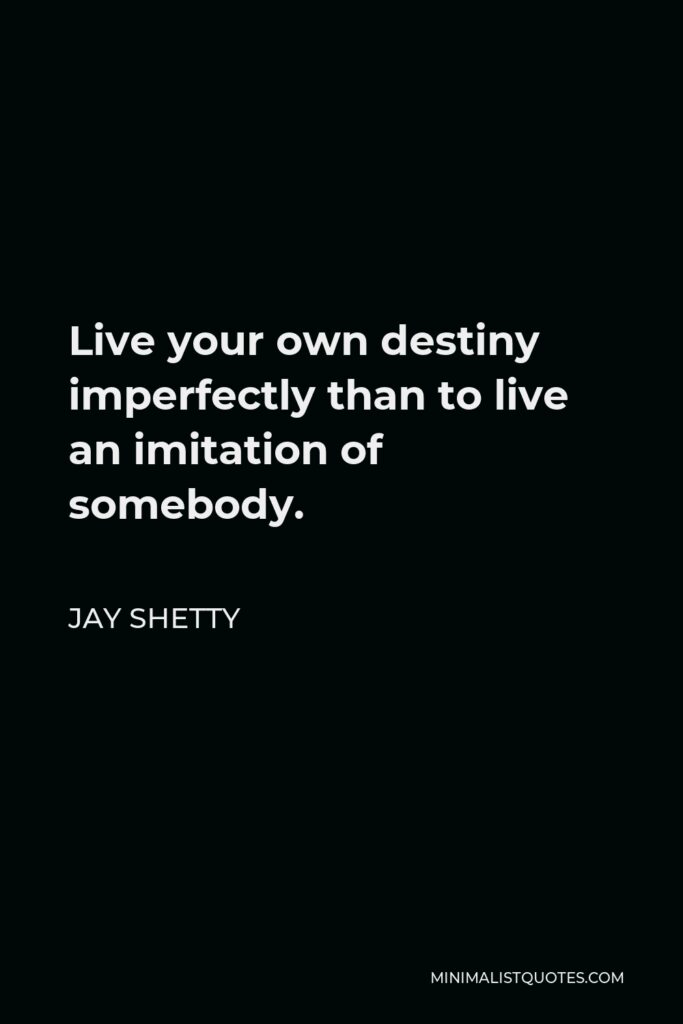 Jay Shetty Quote - Live your own destiny imperfectly than to live an imitation of somebody.