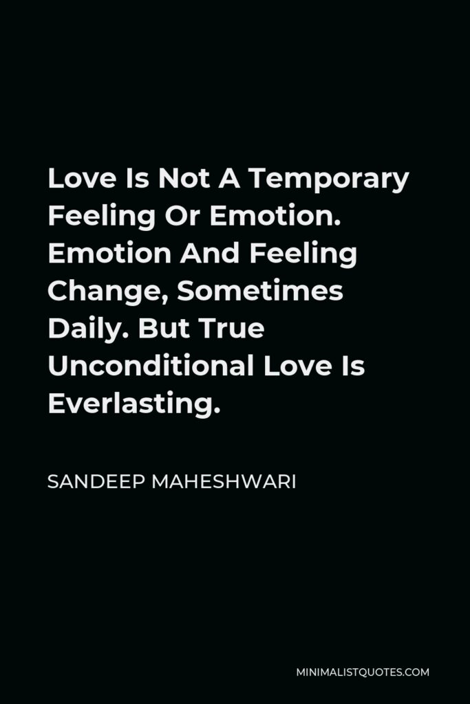Sandeep Maheshwari Quote - Love Is Not A Temporary Feeling Or Emotion. Emotion And Feeling Change, Sometimes Daily. But True Unconditional Love Is Everlasting.