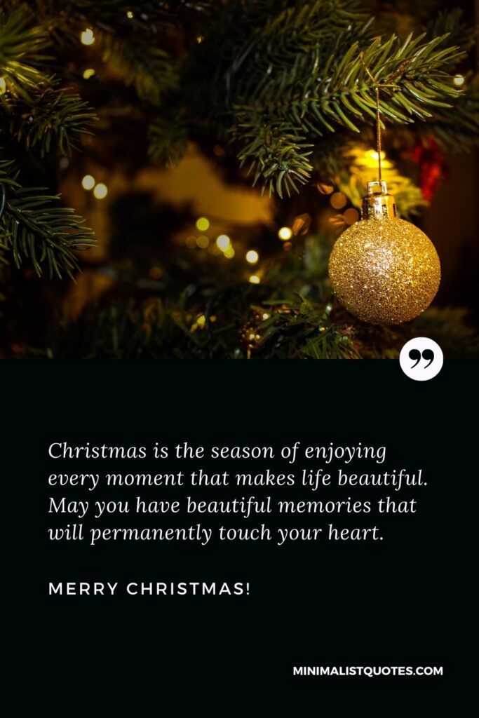 Merry Christmas to a special friend: Christmas is the season of enjoying every moment that makes life beautiful. May you have beautiful memories that will permanently touch your heart. Merry Christmas!