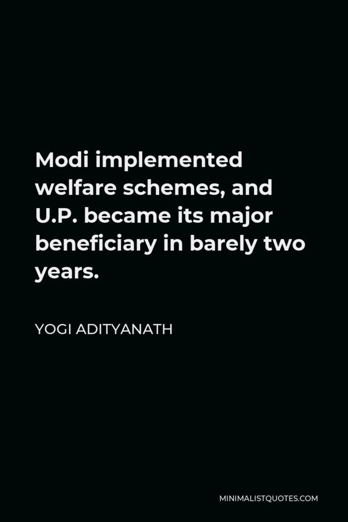 Yogi Adityanath Quote - Modi implemented welfare schemes, and U.P. became its major beneficiary in barely two years.
