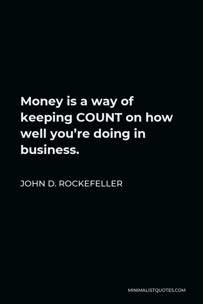John D. Rockefeller Quote - Money is a way of keeping COUNT on how well you’re doing in business.