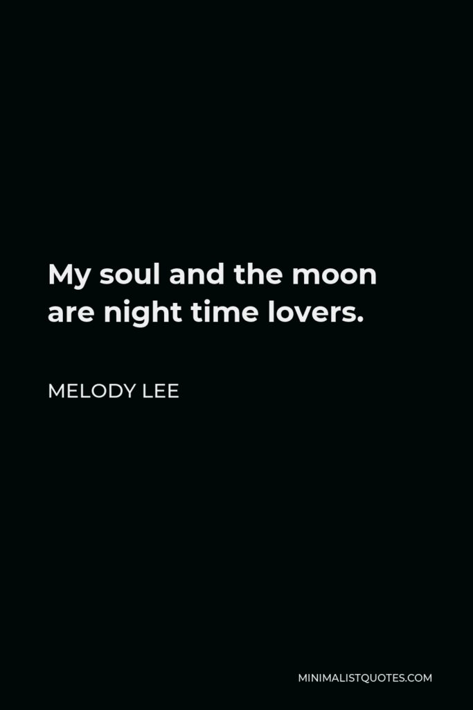 Melody Lee Quote - My soul and the moon are night time lovers.