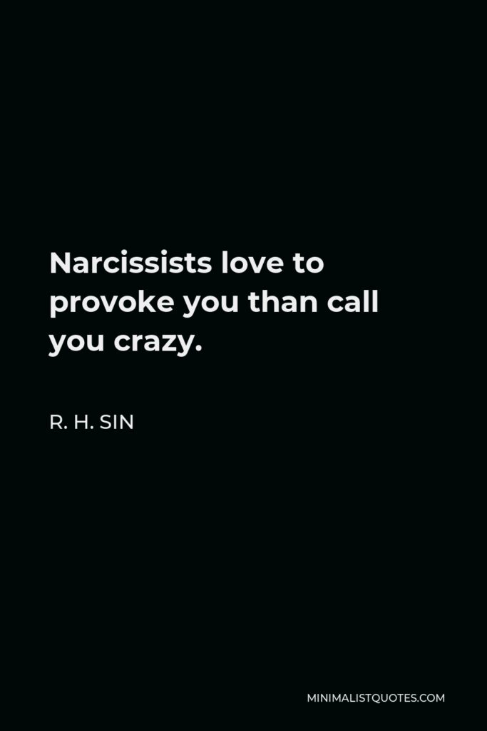R. H. Sin Quote - Narcissists love to provoke you than call you crazy.