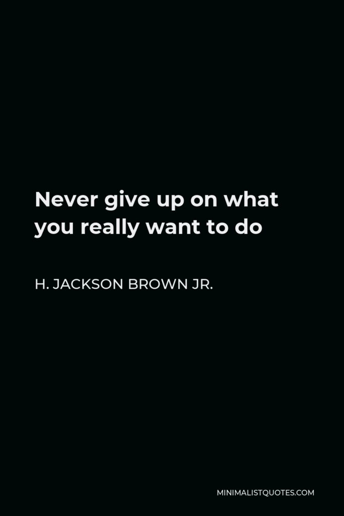 H. Jackson Brown Jr. Quote - Never give up on what you really want to do