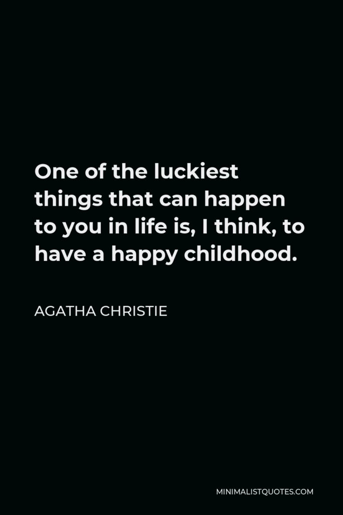 Agatha Christie Quote - One of the luckiest things that can happen to you in life is, I think, to have a happy childhood.
