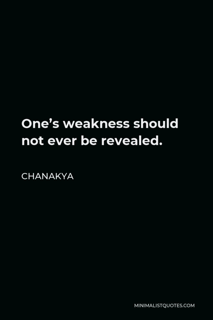 Chanakya Quote - One’s weakness should not ever be revealed.