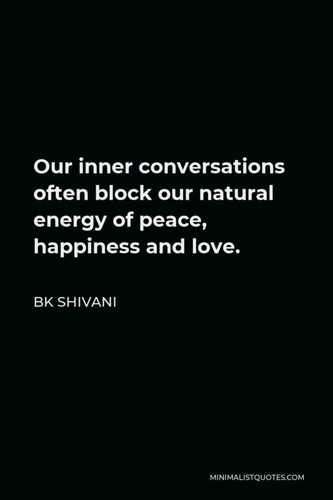 BK Shivani Quote - Our inner conversations often block our natural energy of peace, happiness and love.