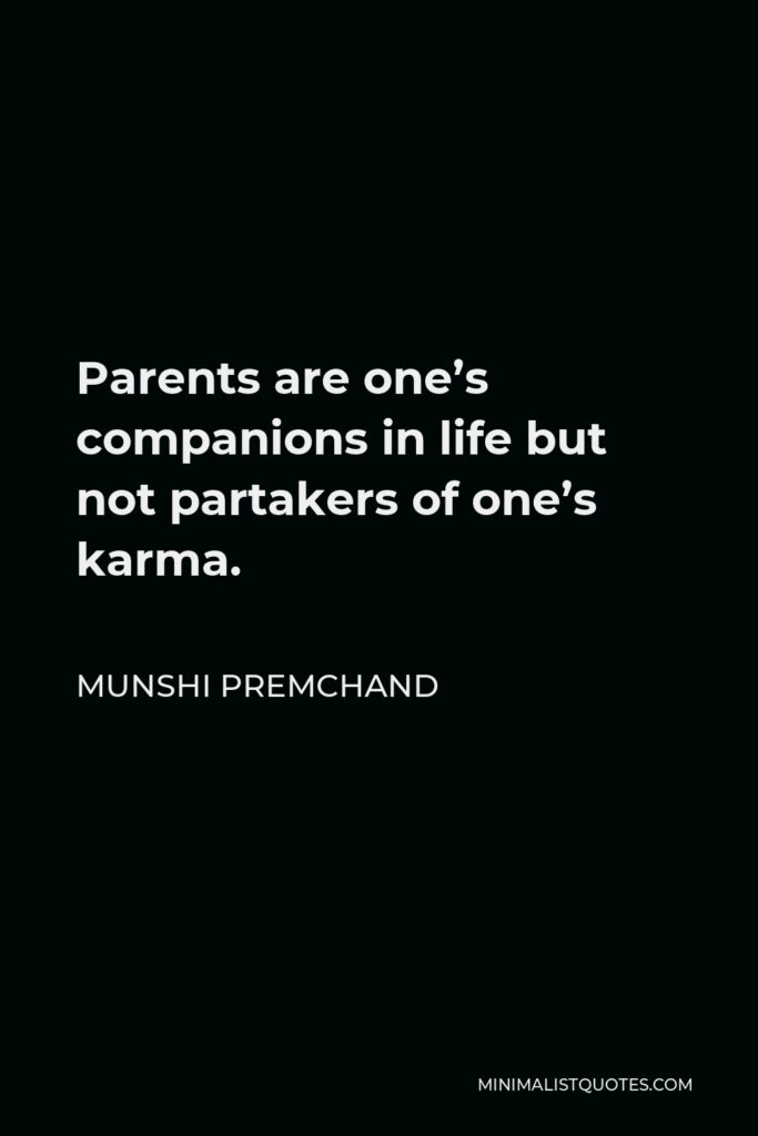 Munshi Premchand Quote - Parents are one’s companions in life but not partakers of one’s karma.