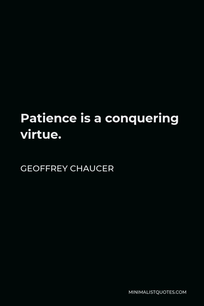 Geoffrey Chaucer Quote - Patience is a conquering virtue.