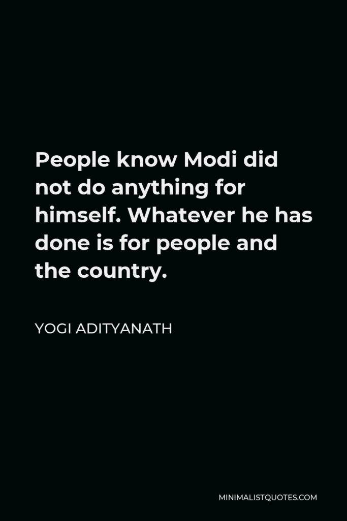 Yogi Adityanath Quote - People know Modi did not do anything for himself. Whatever he has done is for people and the country.