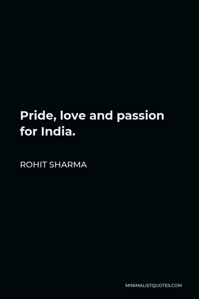 Rohit Sharma Quote - Pride, love and passion for India.