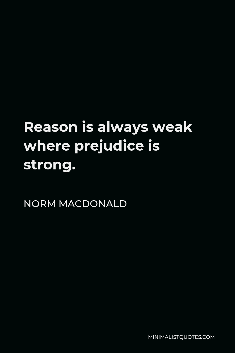 Norm MacDonald Quote - Reason is always weak where prejudice is strong.