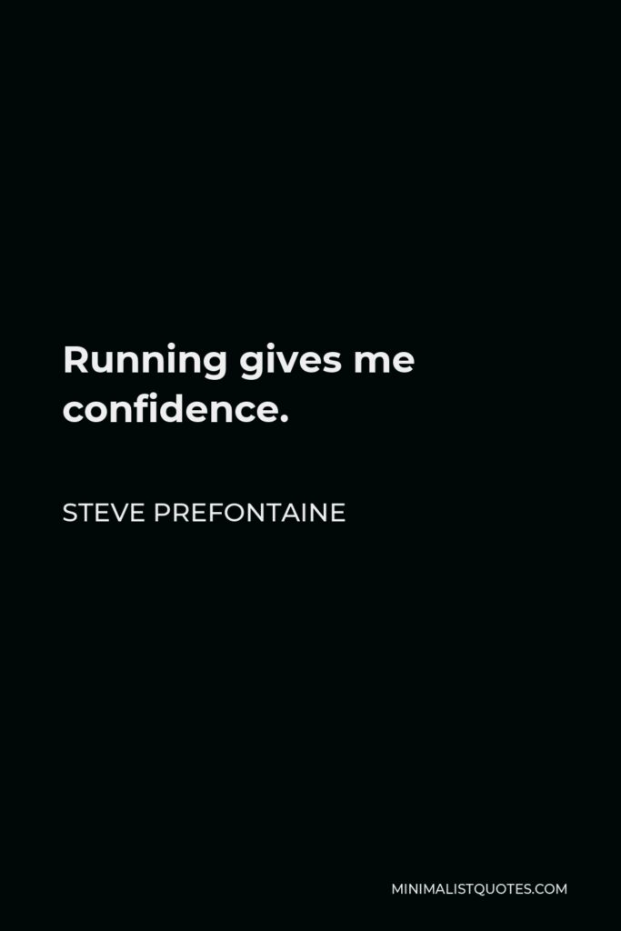 Steve Prefontaine Quote - Running gives me confidence.