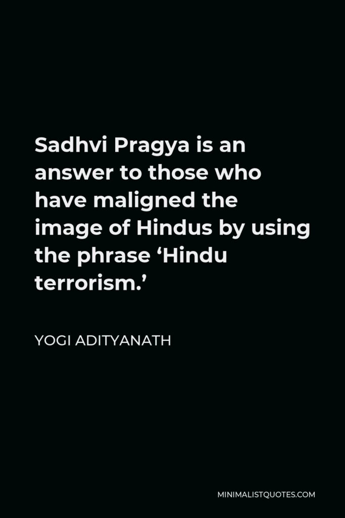 Yogi Adityanath Quote - Sadhvi Pragya is an answer to those who have maligned the image of Hindus by using the phrase ‘Hindu terrorism.’
