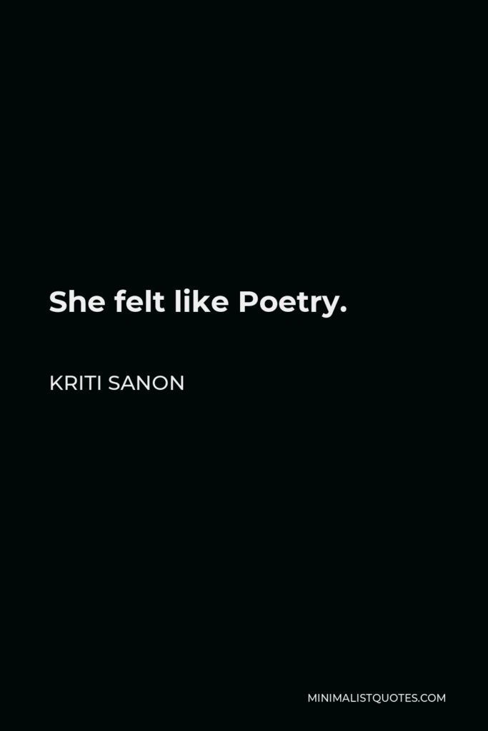 Kriti Sanon Quote - She felt like Poetry.