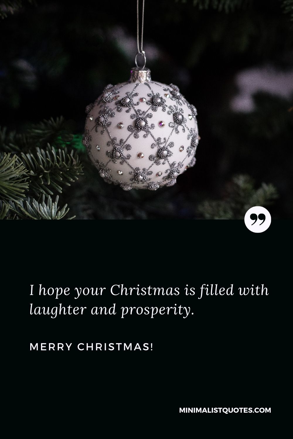 Short Christmas greetings: I hope your Christmas is filled with laughter and prosperity. Merry Christmas!