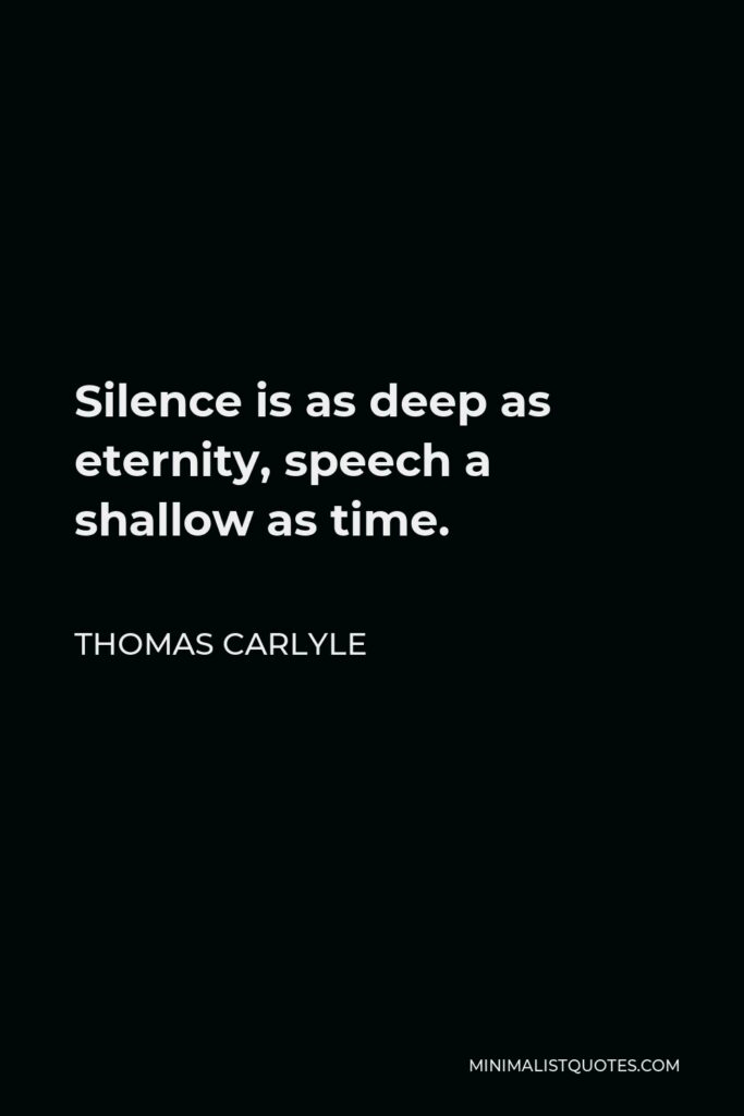 Thomas Carlyle Quote - Silence is as deep as eternity, speech a shallow as time.