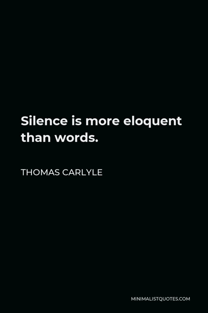 Thomas Carlyle Quote - Silence is more eloquent than words.