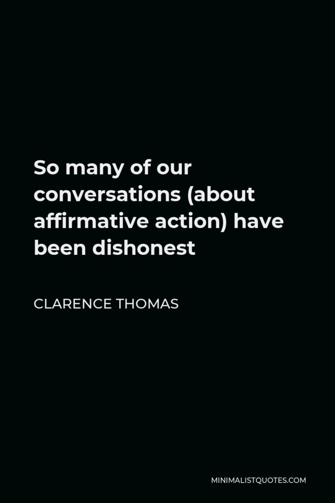 Clarence Thomas Quote - So many of our conversations (about affirmative action) have been dishonest