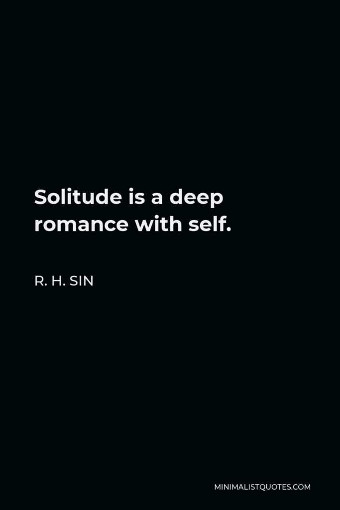 R. H. Sin Quote - Solitude is a deep romance with self.
