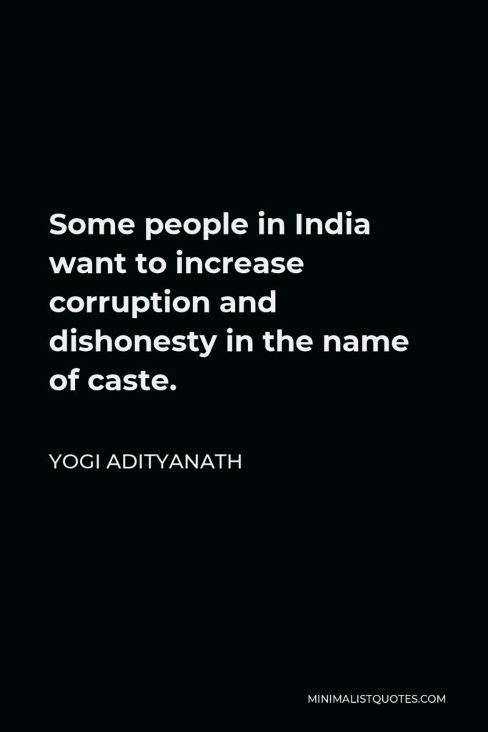 Yogi Adityanath Quote - Some people in India want to increase corruption and dishonesty in the name of caste.