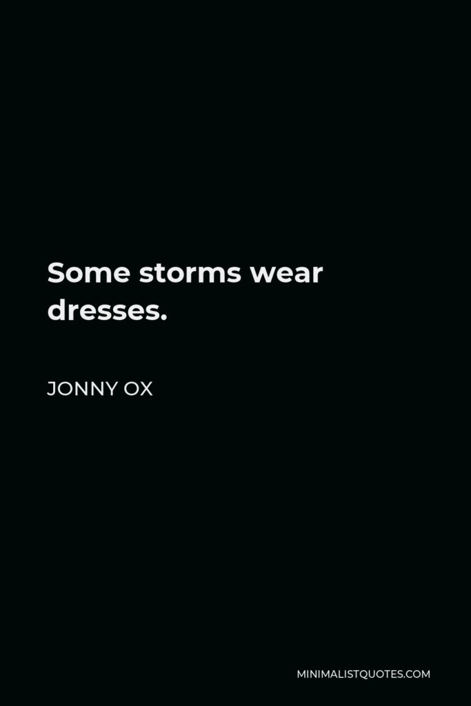 Jonny Ox Quote - Some storms wear dresses.
