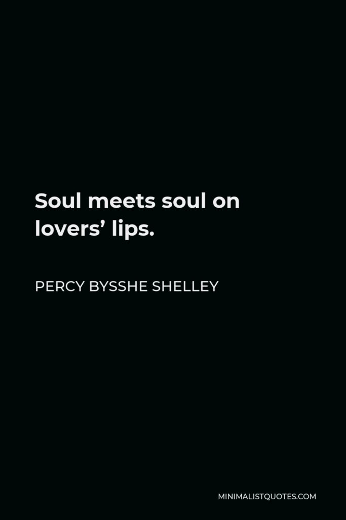 Percy Bysshe Shelley Quote - Soul meets soul on lovers’ lips.