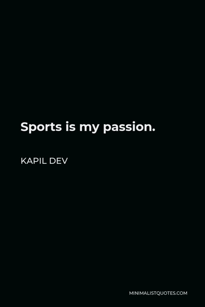 Kapil Dev Quote - Sports is my passion.