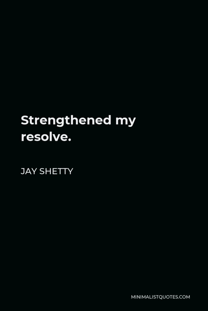 Jay Shetty Quote - Strengthened my resolve.