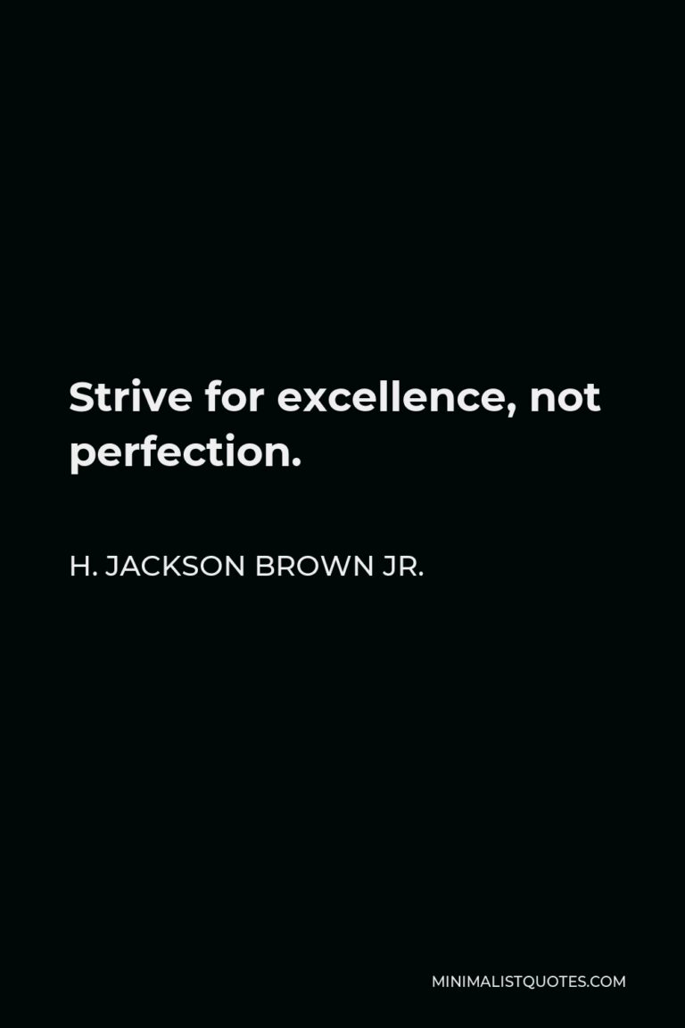 H. Jackson Brown Jr. Quote Strive for excellence, not perfection.