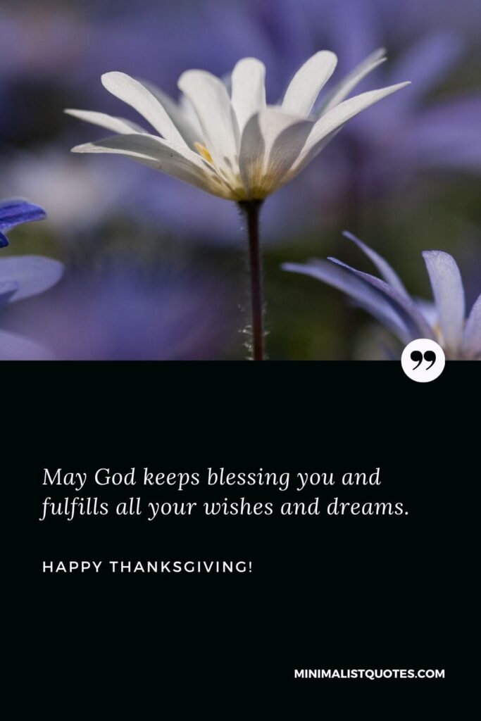 Thanksgiving sayings short: May God keeps blessing you and fulfills all your wishes and dreams. Happy Thanksgiving!