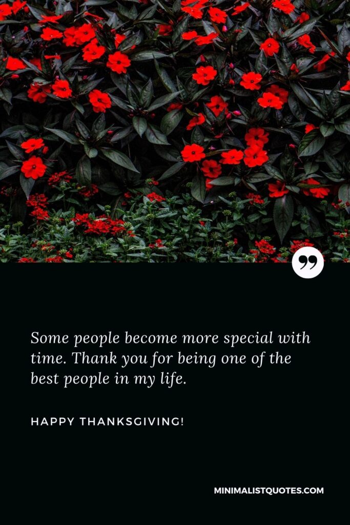 Thanksgiving wishes for friends: Some people become more special with time. Thank you for being one of the best people in my life. Happy Thanksgiving!
