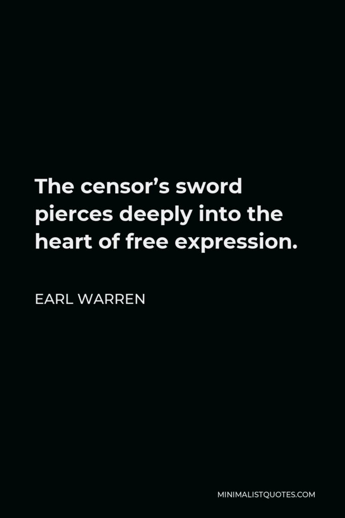 Earl Warren Quote - The censor’s sword pierces deeply into the heart of free expression.