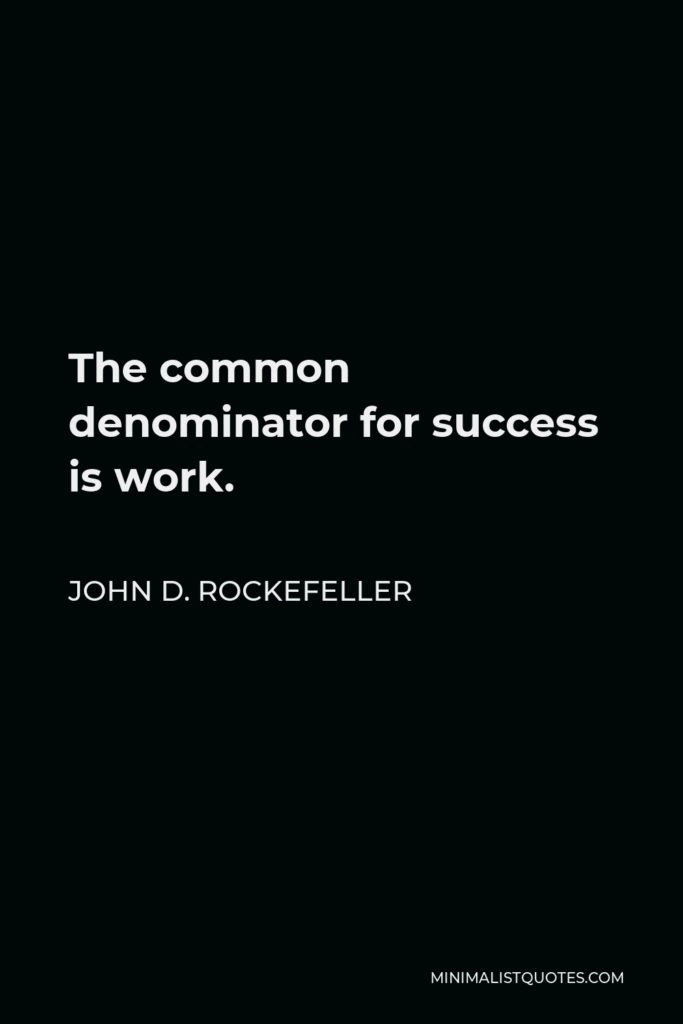 John D. Rockefeller Quote - The common denominator for success is work.