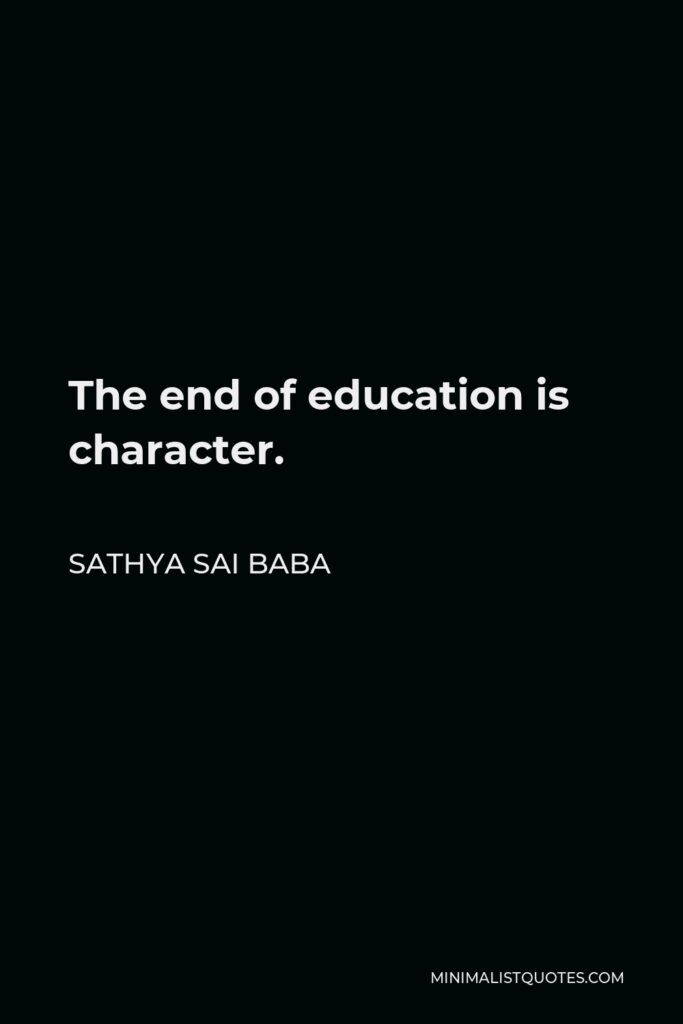 Sathya Sai Baba Quote - The end of education is character.