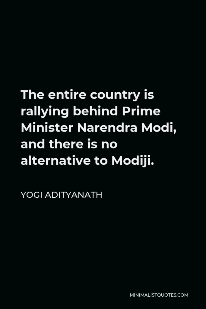 Yogi Adityanath Quote - The entire country is rallying behind Prime Minister Narendra Modi, and there is no alternative to Modiji.