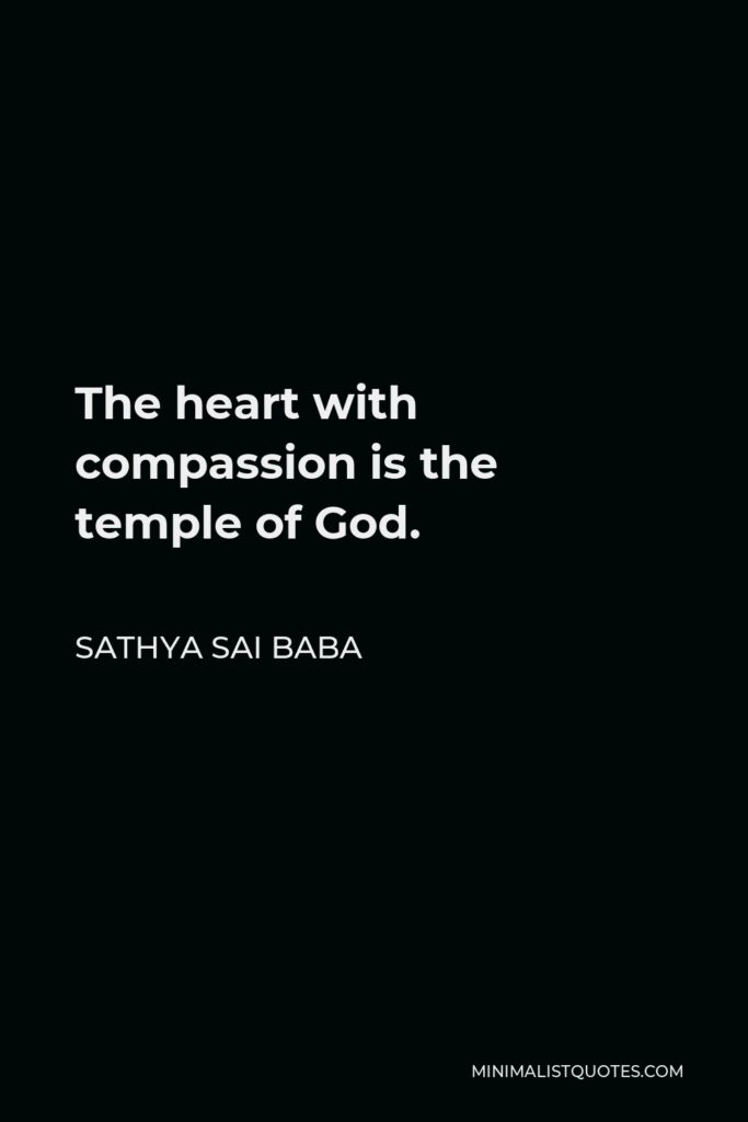 Sathya Sai Baba Quote - The heart with compassion is the temple of God.