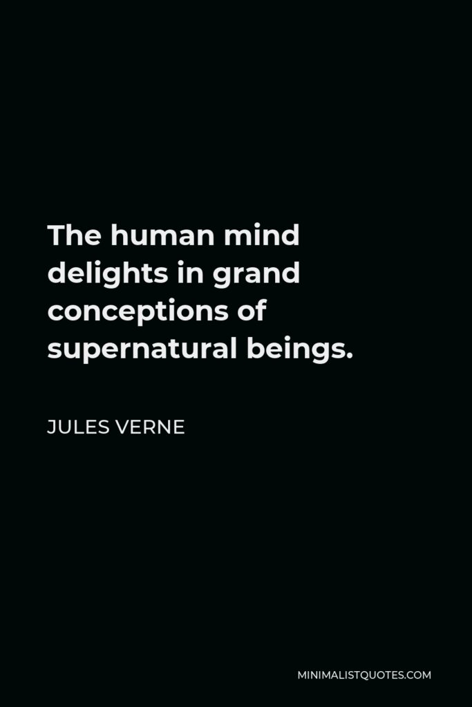 Jules Verne Quote - The human mind delights in grand conceptions of supernatural beings.