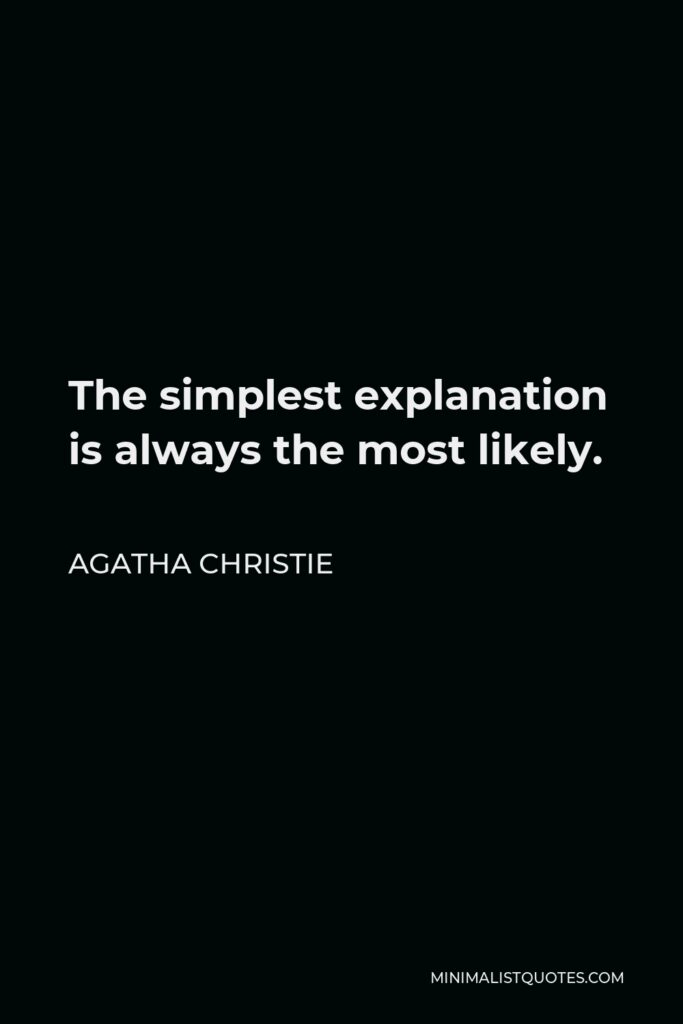 Agatha Christie Quote - The simplest explanation is always the most likely.