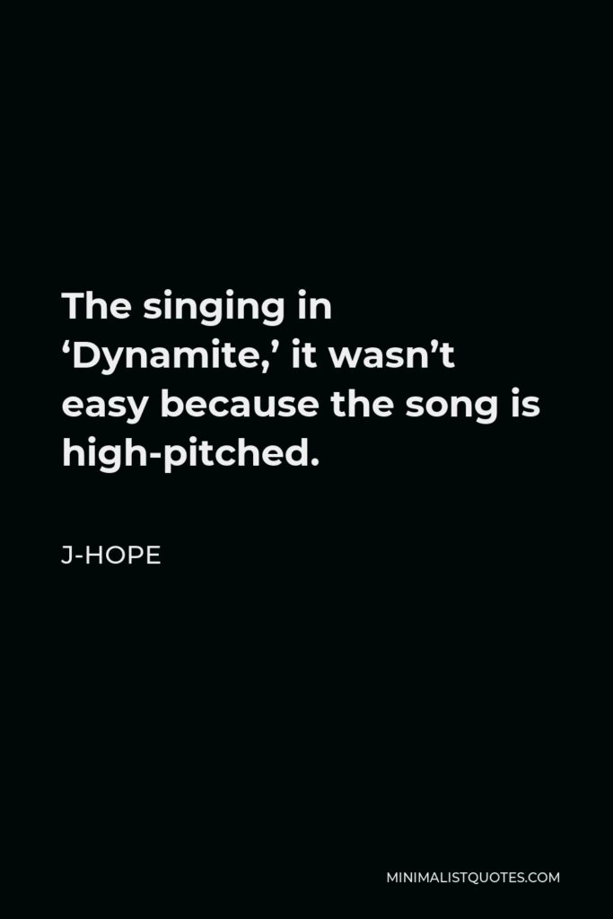 J-Hope Quote - The singing in ‘Dynamite,’ it wasn’t easy because the song is high-pitched.