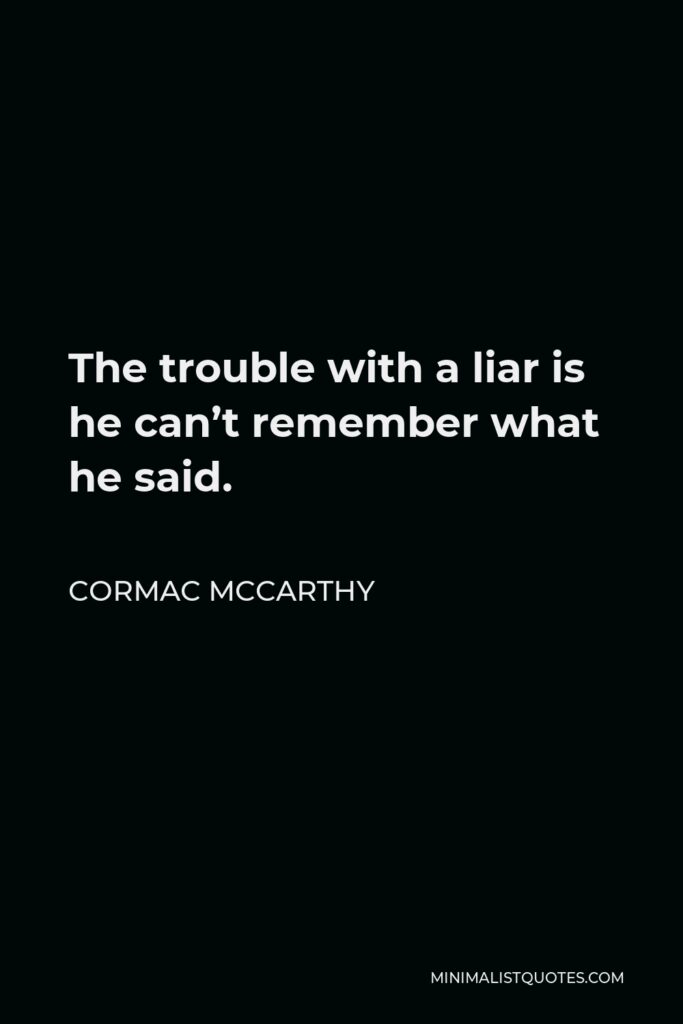 Cormac McCarthy Quote - The trouble with a liar is he can’t remember what he said.
