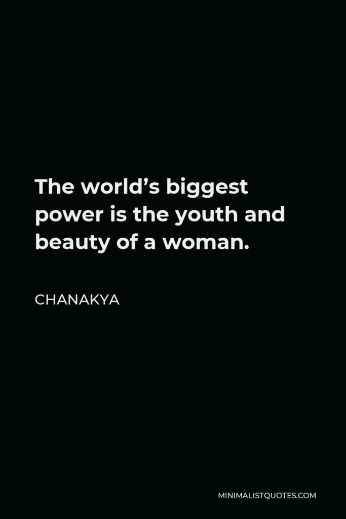 Chanakya Quote - The world’s biggest power is the youth and beauty of a woman.