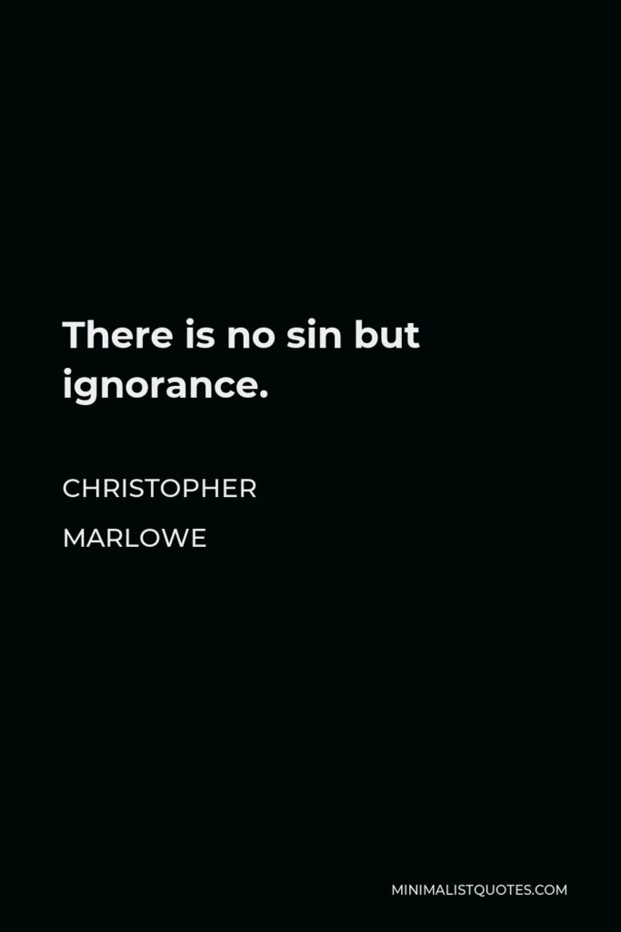 Christopher Marlowe Quote - There is no sin but ignorance.