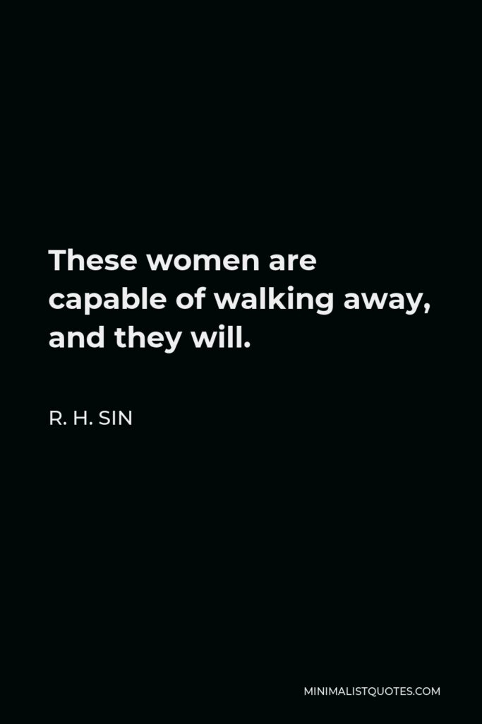 R. H. Sin Quote - These women are capable of walking away, and they will.