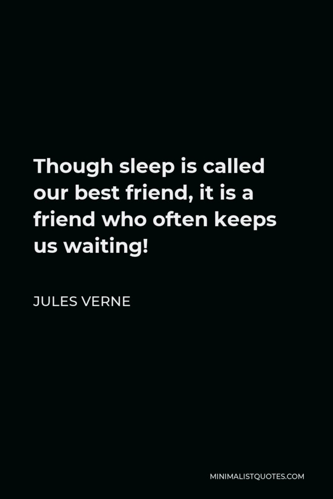 Jules Verne Quote - Though sleep is called our best friend, it is a friend who often keeps us waiting!