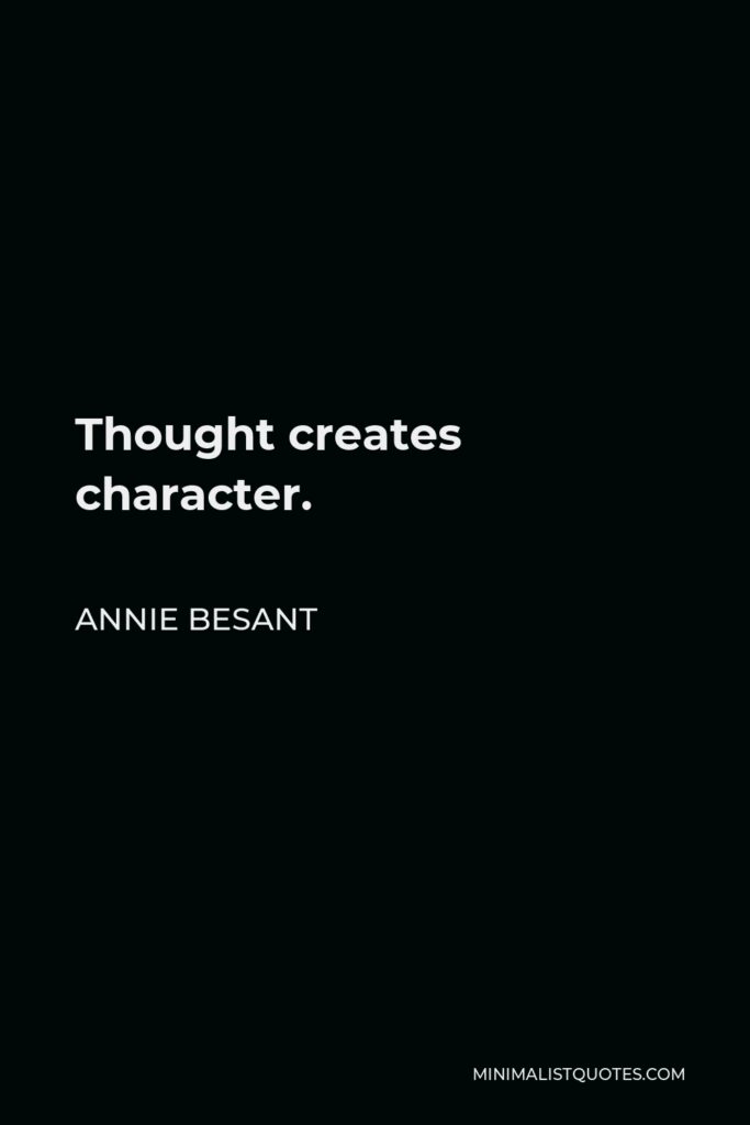 Annie Besant Quote - Thought creates character.
